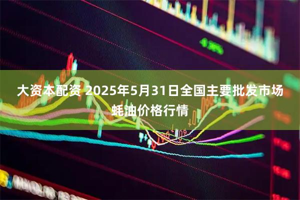 大资本配资 2025年5月31日全国主要批发市场蚝油价格行情