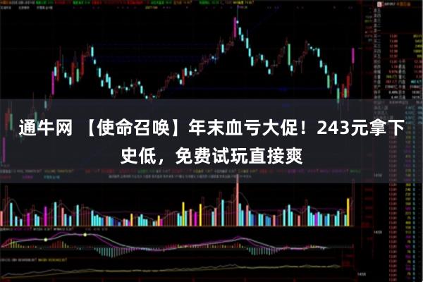 通牛网 【使命召唤】年末血亏大促!243元拿下史低,免费试玩直接爽